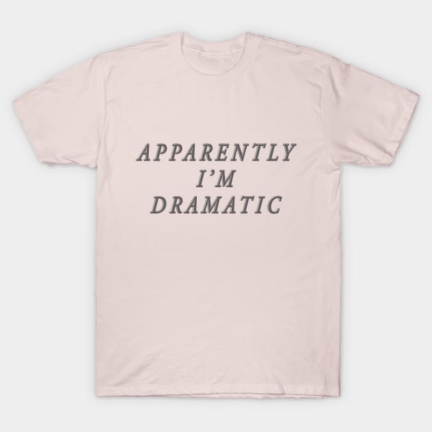 apparently i'm dramatic T-Shirt by SCL1CocoDesigns